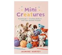 Mini Creatures: Handmade Crochet Dolls and Tiny Animal Friends