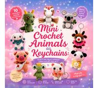 Mini Crochet Animals as Keychains: Amigurumi Crochet Keychains: Easy Animal Crochet Patterns for Beginners and Lovers of Cute Handmade Creations
