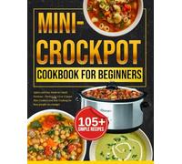 mini crock pot cookbook for beginners: Quick and Easy Meals for Small Portions - Perfect for 1.5 or 2 Quart Slow Cookers and Solo Cooking for busy people on a budget