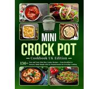 Mini Crock pot Cookbook UK Edition: 130+ Easy and Tasty Mini Slow Cooker Recipes - From Breakfast to Dessert, Made Simple with UK Measurements for Everyday Cooking