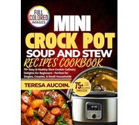 MINI CROCK POT SOUP AND STEW RECIPES COOKBOOK: 75+ Easy & Healthy Slow Cooker Culinary Delights for Beginners - Perfect for Singles, Couples & Small Households