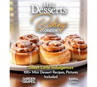 Mini Desserts Baking Cookbook: Sweet Little Indulgences 100+ Mini Dessert Recipes, Pictures Included