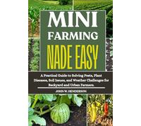 MINI FARMING MADE EASY: A Practical Guide to Solving Pests, Plant Diseases, Soil Issues, and Weather Challenges for Backyard and Urban Farmers.