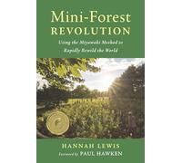 Mini-Forest Revolution: Using the Miyawaki Method to Rapidly Rewild the World
