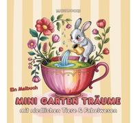 Mini Garten Träume Fantastische Mini Gärten Elfen Gnome Tiere und magische Welten zum Ausmalen: Mit niedlichen Fabelwesen Pilzhäuser Baumhäuser und ... Seiten für Marker Buntstifte und alle Medien
