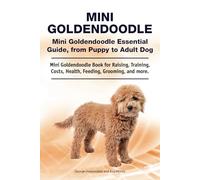 Mini Goldendoodle. Mini Goldendoodle Essential Guide, from Puppy to Adult Dog. Mini Goldendoodle Book for Raising, Training, Costs, Health, Feeding, Grooming, and more.
