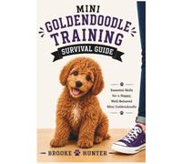 Mini Goldendoodle Training Survival Guide: Everything You Need to Know About Raising, Training, and Living With Your Mini Goldendoodle Puppy and Dog