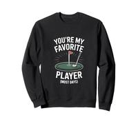Mini Golf, tu ES Mon Joueur préféré la Plupart du Temps Sweatshirt