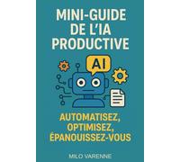 Mini-guide de l'IA Productive: Automatisez, Optimisez, Épanouissez-vous