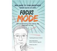 Mini Guide to Your Greatness: Focus Mode: A tough-love guide for teens 13+ to achieve what they want