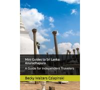 Mini Guides to Sri Lanka: Anuradhapura: A Guide for Independent Travelers