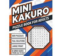 Mini Kakuro: 600 Puzzles for Adults with 2x2 to 9x9 Grids for Logic Training, Brain Exercise, and Relaxation