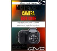 Mini Keychain Camera User Guide: From Unboxing to Viral Content-A Complete Guide for TikTok and Vlogging, Mastering Video, Photo, and Vintage Filters for On-the-Go Creativity