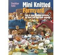 Mini Knitted Farmyard: Cute & Easy Knitting Patterns for Farm Folk and Their Animals: Includes Knitting Templates