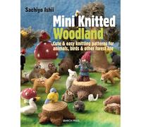 Mini Knitted Woodland: Cute & Easy Knitting Patterns for Animals, Birds & Other Forest Life