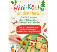 Mini-Köche an den Herd!: Das 5-Zutaten-Adventskalender-Kochbuch für Kinder - mit 24+7 kindgerechten Rezepten, die zeigen, dass Kochen richtig Spaß macht.