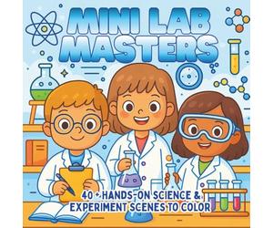 Mini Lab Masters: Chemistry Experiments, Creative Reactions & Science Fun - A STEM Coloring Book for Kids Who Love Discovery and Hands-On Learning