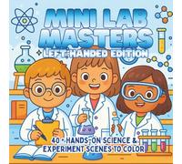 Mini Lab Masters Left-Handed Edition: Chemistry Experiments, Creative Reactions & Science Fun - A STEM Coloring Book for Kids Who Love Discovery and Hands-On Learning