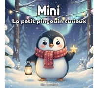 Mini, le petit pingouin curieux: Un conte illustré plein de magie, de courage et de tendresse - parfait pour la lecture du soir en hiver