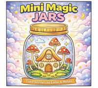 Mini Magic Jars: Cute Fairy Jar Coloring Book for Relaxation and Stress Relief | Whimsical Fantasy Scenes, Cozy Mushroom Houses & Magical Moments for Adults and Teens
