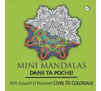 Mini Mandalas Dans Ta Poche! Volume 4 Petit, Élégant et Relaxant Livre De Coloriage: Livre de coloriage mandala créatif, petit et élégant pour la ... du stress (Mini et petits livres à colorier)