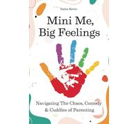 Mini Me, Big Feelings. Navigating The Chaos, Comedy & Cuddles of Parenting: A Real-Life Survival Guide to Tantrums, Tickles & Toddler Truths