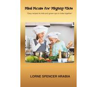 Mini Meals for Mighty Kids: "Easy recipes for kids and grown-ups to make together"