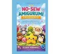 MINI NO-SEW AMIGURUMI TREASURES: Small, Seamless Crochet Toys for Gifts, Decor, and Everyday Joy