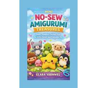MINI NO-SEW AMIGURUMI TREASURES: Small, Seamless Crochet Toys for Gifts, Decor, and Everyday Joy