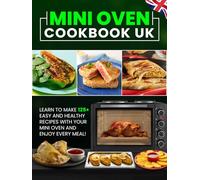 Mini Oven Cookbook UK: Learn to Make 125+ Easy and Healthy Recipes With Your Mini Oven and Enjoy Every Meal!