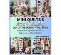 Mini Quilts & Rag Quilts: Quick Weekend Projects: Simple Quilting Ideas Perfect for Beginners and Scrap Fabrics