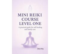 Mini reiki course level one: A practical guide for self-healing and family care
