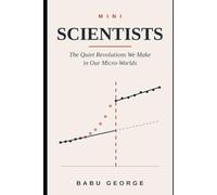 MINI SCIENTISTS: The Quiet Revolutions We Make in Our Micro-Worlds