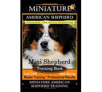 Miniature American Shepherd Training Book for Mini American Shepherd Dogs By D!G THIS DOG Training: Mini Shepherd Training Book, Low Cost Time Saving ... Results, Miniature American Shepherd Training