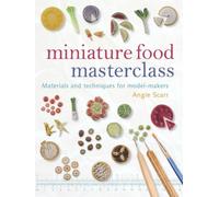 Miniature Food Masterclass: Materials and Techniques for Model-Makers NEUF