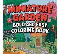 Miniature Garden Bold and Easy Coloring Book: Tiny Terrarium, Fairy Mini, Botanical Garden Scenes, Art and Cute Pages for Adults
