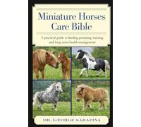 Miniature Horses care Bible: A Practical Guide to Feeding, Grooming, Training, and Long-Term Health Management