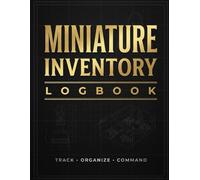 Miniature Inventory Logbook: Collection Organizer for Tabletop Miniature Gamers & Model Collectors: Track • Organize • Record • Manage Your Miniature Collection