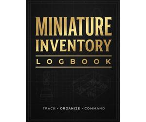 Miniature Inventory Logbook: Collection Organizer for Tabletop Miniature Gamers & Model Collectors: Track • Organize • Record • Manage Your Miniature Collection