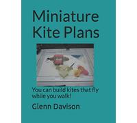 Miniature Kite Plans: You can build kites that fly while you walk!