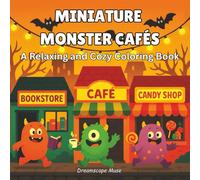 Miniature Monster Cafés: A Whimsical Coloring Book for Adults and Teens Featuring Tiny Monsters Running Cozy Cafés, Bookstores, Candy Shops, and More - Relaxing Creative Escape
