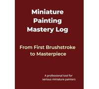 Miniature Painting Mastery Log: From First Brushstroke to Masterpiece