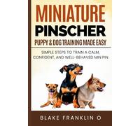 Miniature Pinscher Puppy & Dog Training Made Easy: Simple Steps To Train A Calm, Confident, And Well-Behaved Min Pin