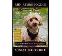 Miniature Poodle Training Book & Miniature Poodle Care, By D!G THIS DOG TRAINING, Obedience, Socialize, Behavior, Commands, Caring, Training: From the Car Ride Home, Training Begins, Miniature Poodle