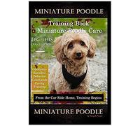 Miniature Poodle Training Book & Miniature Poodle Care, By D!G This Dog Training, Obedience, Socialize, Behavior, Commands, Caring, Training: From The Car Ride Home, Training Begins, Miniature Poodle