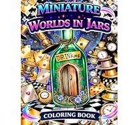 MINIATURE WORLDS IN JARS COLORING BOOK: 50 Whimsical Terrariums, Enchanted Bottles & Cozy Fantasy Micro-Landscapes. A Magic Cottagecore Coloring Book ... Anxiety Relief, Zen Relaxation & Art Therapy