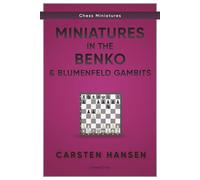 Miniatures in the Benko & Blumenfeld Gambits: An annotated game collection of 100 games