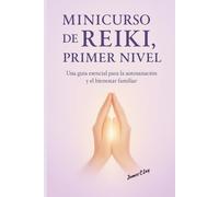 Minicurso de Reiki, primer nivel: Una guía esencial para la autosanación y el bienestar familiar
