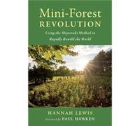 Mini-Forest Revolution: Using the Miyawaki Method to Rapidly Rewild the World