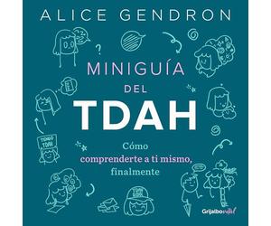Miniguía del TDAH / The Mini ADHD Coach: Cómo comprenderte a ti mismo, finalmente / Tools and Support to Make Life Easier